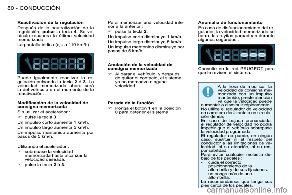 Peugeot 206 SW 2008  Manual del propietario (in Spanish) CONDUCCIÓN
80 -
Reactivación de la regulación 
Después  de  la  neutralización  de  la  
regulación,  pulse  la  tecla  4.  Su  ve-
hículo  recupera  la  última  velocidad 
memorizada. 
La pan