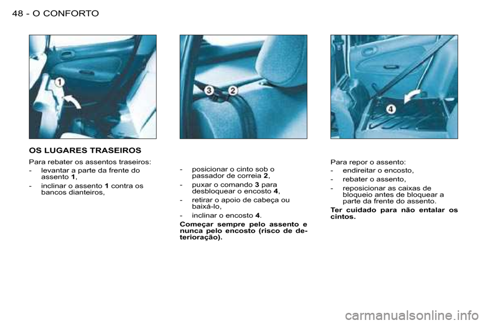 Peugeot 206 SW 2008  Manual do proprietário (in Portuguese) O CONFORTO
48 -
-  posicionar o cinto sob o 
passador de correia  2,
-  puxar o comando  3 para 
desbloquear o encosto  4,
-  retirar o apoio de cabeça ou  baixá-lo,
-  inclinar o encosto  4.
Começ