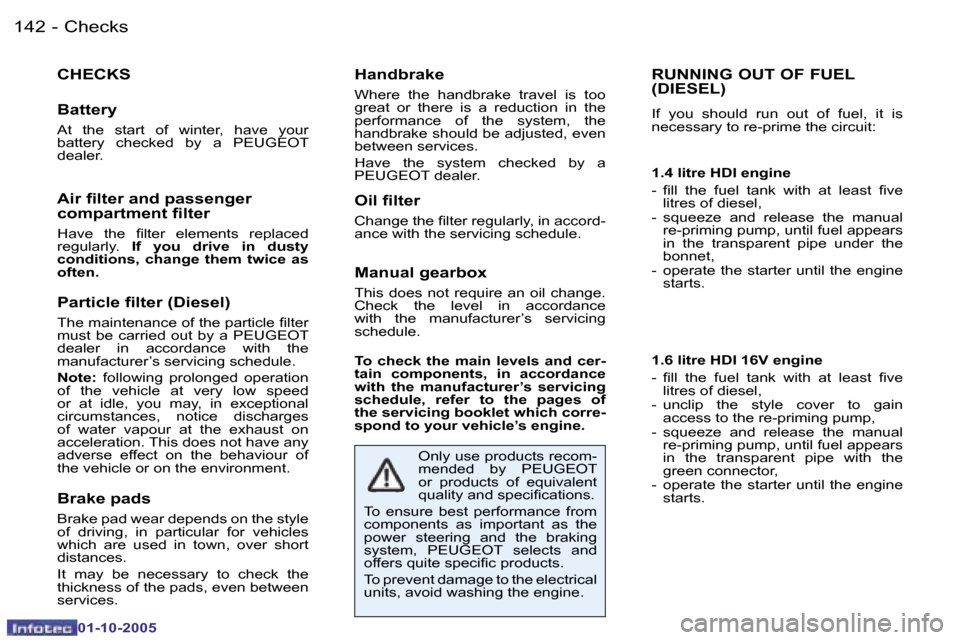 Peugeot 206 SW 2005.5  Owners Manual �C�h�e�c�k�s�1�4�2 �-
�0�1�-�1�0�-�2�0�0�5
�R�U�N�N�I�N�G� �O�U�T� �O�F� �F�U�E�L�  
�(�D�I�E�S�E�L�)
�I�f�  �y�o�u�  �s�h�o�u�l�d�  �r�u�n�  �o�u�t�  �o�f�  �f�u�e�l�,�  �i�t�  �i�s�  
�n�e�c�e�s�s�a