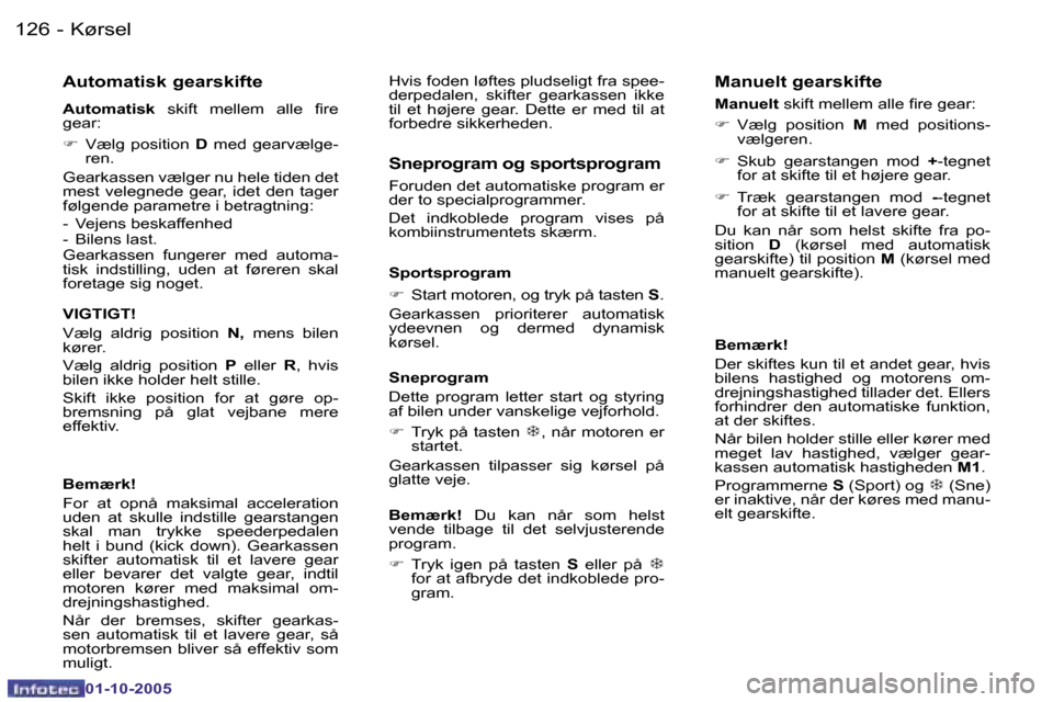 Peugeot 206 SW 2005.5  Instruktionsbog (in Danish) �K�ø�r�s�e�l�1�2�6 �-
�0�1�-�1�0�-�2�0�0�5
�1�2�7�K�ø�r�s�e�l�-
�0�1�-�1�0�-�2�0�0�5
�A�u�t�o�m�a�t�i�s�k� �g�e�a�r�s�k�i�f�t�e
�A�u�t�o�m�a�t�i�s�k� �s�k�i�f�t�  �m�e�l�l�e�m�  �a�l�l�e � �i�r�e� 
