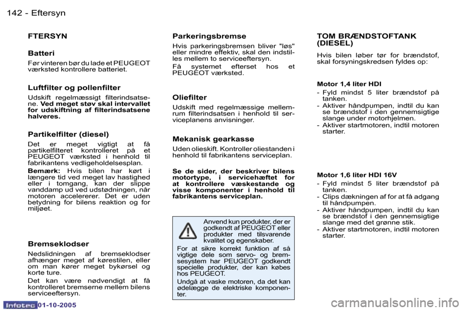 Peugeot 206 SW 2005.5  Instruktionsbog (in Danish) �E�f�t�e�r�s�y�n�1�4�2 �-
�0�1�-�1�0�-�2�0�0�5
�T�O�M� �B�R�Æ�N�D�S�T�O�F�T�A�N�K�  
�(�D�I�E�S�E�L�)
�H�v�i�s�  �b�i�l�e�n�  �l�ø�b�e�r�  �t�ø�r�  �f�o�r�  �b�r�æ�n�d�s�t�o�f�,�  
�s�k�a�l� �f�o�