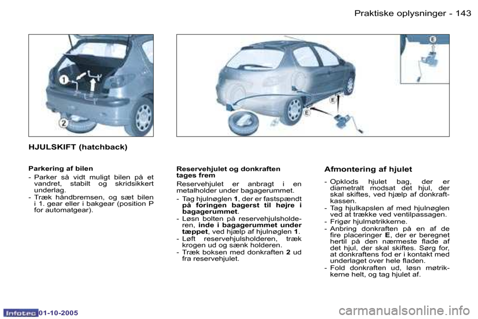 Peugeot 206 SW 2005.5  Instruktionsbog (in Danish) �1�4�3�P�r�a�k�t�i�s�k�e� �o�p�l�y�s�n�i�n�g�e�r�-
�0�1�-�1�0�-�2�0�0�5
�R�e�s�e�r�v�e�h�j�u�l�e�t� �o�g� �d�o�n�k�r�a�f�t�e�n�  
�t�a�g�e�s� �f�r�e�m 
�R�e�s�e�r�v�e�h�j�u�l�e�t�  �e�r�  �a�n�b�r�a�g