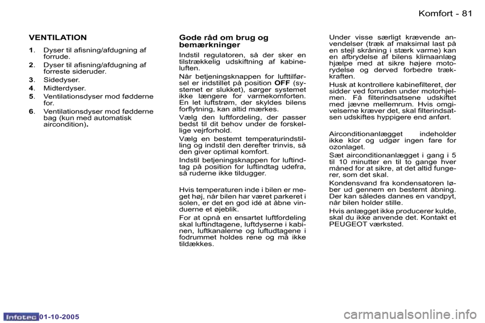 Peugeot 206 SW 2005.5  Instruktionsbog (in Danish) �K�o�m�f�o�r�t�8�0 �-
�0�1�-�1�0�-�2�0�0�5
�8�1�K�o�m�f�o�r�t�-
�0�1�-�1�0�-�2�0�0�5
�V�E�N�T�I�L�A�T�I�O�N
�1�.�  �D�y�s�e�r� �t�i�l� �a�i�s�n�i�n�g�/�a�f�d�u�g�n�i�n�g� �a�f� 
�f�o�r�r�u�d�e�.
�2 �.