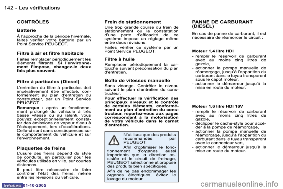 Peugeot 206 SW 2005.5  Manuel du propriétaire (in French) �L�e�s� �v�é�r�i�f�i�c�a�t�i�o�n�s�1�4�2 �-
�0�1�-�1�0�-�2�0�0�5
�C�O�N�T�R�Ô�L�E�S
�B�a�t�t�e�r�i�e
�À� �l�’�a�p�p�r�o�c�h�e� �d�e� �l�a� �p�é�r�i�o�d�e� �h�i�v�e�r�n�a�l�e�,�  
�f�a�i�t�e�s�  