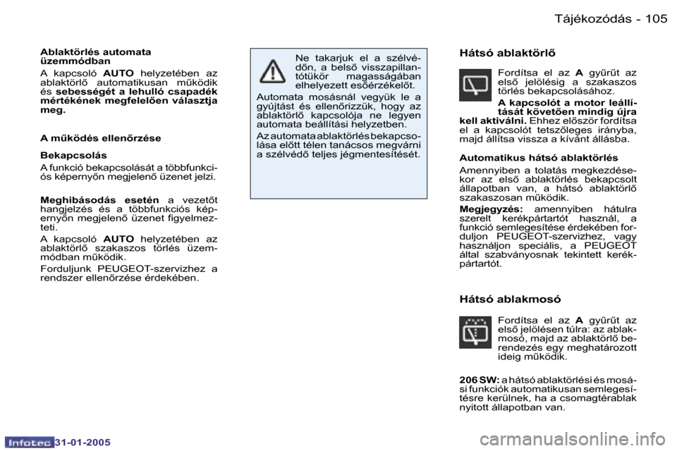 Peugeot 206 SW 2004.5  Kezelési útmutató (in Hungarian) �1�0�4 �-
�3�1�-�0�1�-�2�0�0�5
�1�0�5
�-
�3�1�-�0�1�-�2�0�0�5
�A�b�l�a�k�t�ö�r�l�é�s� �a�u�t�o�m�a�t�a�  
�ü�z�e�m�m�ó�d�b�a�n�  
�A�  �k�a�p�c�s�o�l�ó �  �A�U�T�O�  �h�e�l�y�z�e�t�é�b�e�n�  �a�