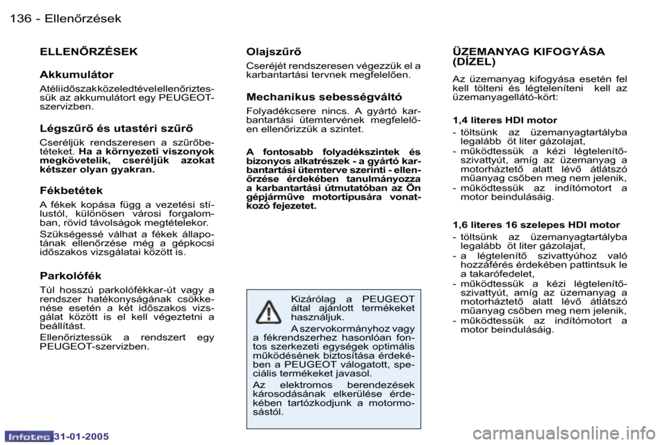 Peugeot 206 SW 2004.5  Kezelési útmutató (in Hungarian) �1�3�6 �-
�3�1�-�0�1�-�2�0�0�5
�E�L�L�E�N4�R�Z�É�S�E�K
�A�k�k�u�m�u�l�á�t�o�r
�A� �t�é�l�i� �i�d5�s�z�a�k� �k�ö�z�e�l�e�d�t�é�v�e�l� �e�l�l�e�n5�r�i�z�t�e�s�- 
�s�ü�k� �a�z� �a�k�k�u�m�u�l�á