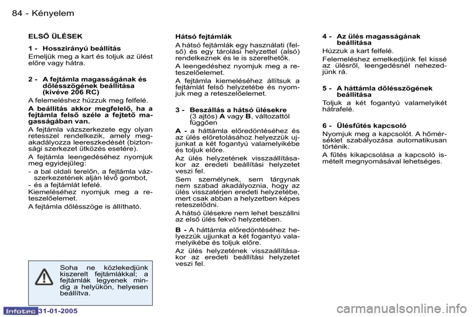 Peugeot 206 SW 2004.5  Kezelési útmutató (in Hungarian) �8�4 �-
�3�1�-�0�1�-�2�0�0�5
�8�5
�-
�3�1�-�0�1�-�2�0�0�5
�E�L�S4� �Ü�L�É�S�E�K
�1� �-�  �H�o�s�s�z�i�r�á�n�y�ú� �b�e�á�l�l�í�t�á�s 
�E�m�e�l�j�ü�k� �m�e�g� �a� �k�a�r�t� �é�s� �t�o�l�j�u�k�