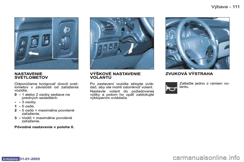 Peugeot 206 SW 2004.5  Užívateľská príručka (in Slovak) �1�1�1
�-
�3�1�-�0�1�-�2�0�0�5
�N�A�S�T�A�V�E�N�I�E�  
�S�V�E�T�L�O�M�E�T�O�V
�O�d�p�o�r�ú�č�a�m�e�  �k�o�r�i�g�o�v�a"�  �d�o�s�v�i�t�  �s�v�e�t�- 
�l�o�m�e�t�o�v�  �v�  �z�á�v�i�s�l�o�s�t�i�  �o�