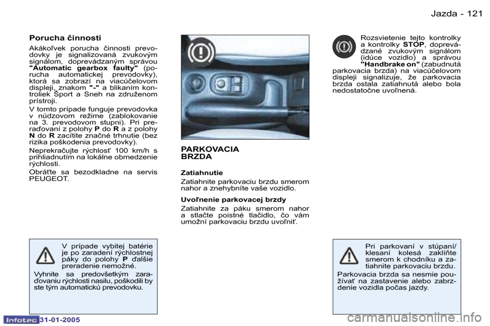 Peugeot 206 SW 2004.5  Užívateľská príručka (in Slovak) �1�2�0 �-
�3�1�-�0�1�-�2�0�0�5
�1�2�1
�-
�3�1�-�0�1�-�2�0�0�5
�P�A�R�K�O�V�A�C�I�A�  
�B�R�Z�D�A
�Z�a�t�i�a�h�n�u�t�i�e 
�Z�a�t�i�a�h�n�i�t�e� �p�a�r�k�o�v�a�c�i�u� �b�r�z�d�u� �s�m�e�r�o�m�  
�n�a�h�