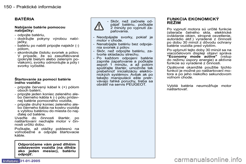 Peugeot 206 SW 2004.5  Užívateľská príručka (in Slovak) �1�5�0 �-
�3�1�-�0�1�-�2�0�0�5
�1�5�1
�-
�3�1�-�0�1�-�2�0�0�5
�B�A�T�É�R�I�A
�N�a�b�í�j�a�n�i�e� �b�a�t�é�r�i�e� �p�o�m�o�c�o�u�  
�n�a�b�í�j�a�č�k�y�: 
�-�  �o�d�p�o�j�t�e� �b�a�t�é�r�i�u�,�  
