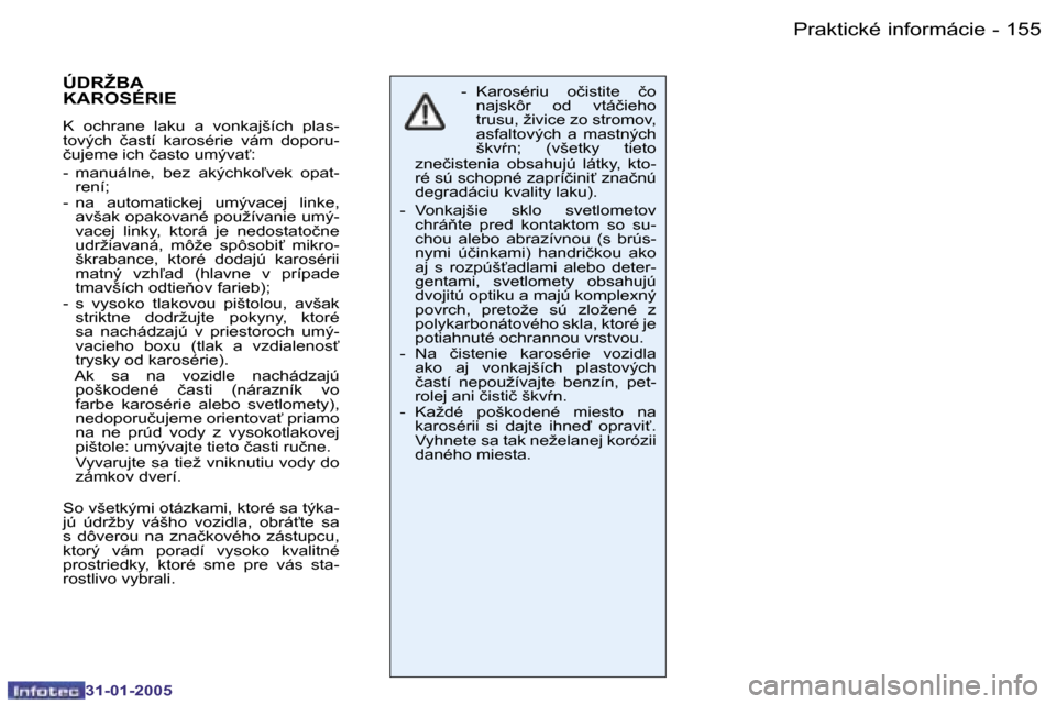 Peugeot 206 SW 2004.5  Užívateľská príručka (in Slovak) �1�5�4 �-
�3�1�-�0�1�-�2�0�0�5
�1�5�5
�-
�3�1�-�0�1�-�2�0�0�5
�-�  �K�a�r�o�s�é�r�i�u�  �o�č�i�s�t�i�t�e�  �č�o� 
�n�a�j�s�k�ô�r�  �o�d�  �v�t�á�č�i�e�h�o�  
�t�r�u�s�u�,� �ž�i�v�i�c�e� �z�o� �