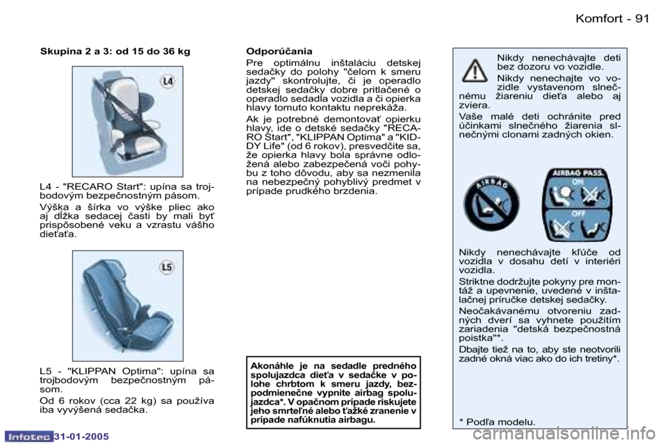 Peugeot 206 SW 2004.5  Užívateľská príručka (in Slovak) �9�0 �-
�3�1�-�0�1�-�2�0�0�5
�9�1
�-
�3�1�-�0�1�-�2�0�0�5
�N�i�k�d�y�  �n�e�n�e�c�h�á�v�a�j�t�e�  �d�e�t�i�  
�b�e�z� �d�o�z�o�r�u� �v�o� �v�o�z�i�d�l�e�. 
�N�i�k�d�y�  �n�e�n�e�c�h�a�j�t�e�  �v�o�  