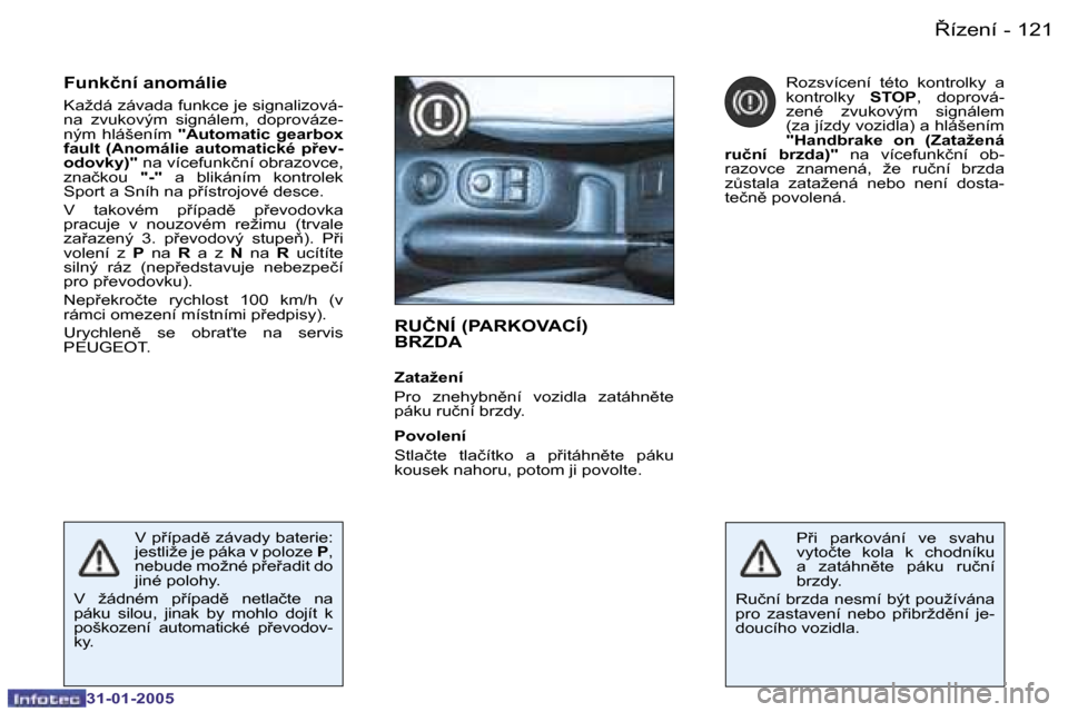 Peugeot 206 SW 2004.5  Návod k obsluze (in Czech) �1�2�0 �-
�3�1�-�0�1�-�2�0�0�5
�1�2�1
�-
�3�1�-�0�1�-�2�0�0�5
�R�U�Č�N�Í� �(�P�A�R�K�O�V�A�C�Í�)�  
�B�R�Z�D�A
�Z�a�t�a�ž�e�n�í 
�P�r�o�  �z�n�e�h�y�b�n)�n�í�  �v�o�z�i�d�l�a�  �z�a�t�á�h�n)�