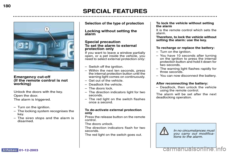 Peugeot 206 SW 2003.5  Owners Manual 01-12-2003
SPECIAL FEATURES
180
Selection of the type of protection
Locking without setting the alarm Special precaution 
To set the alarm to external protection only 
&


