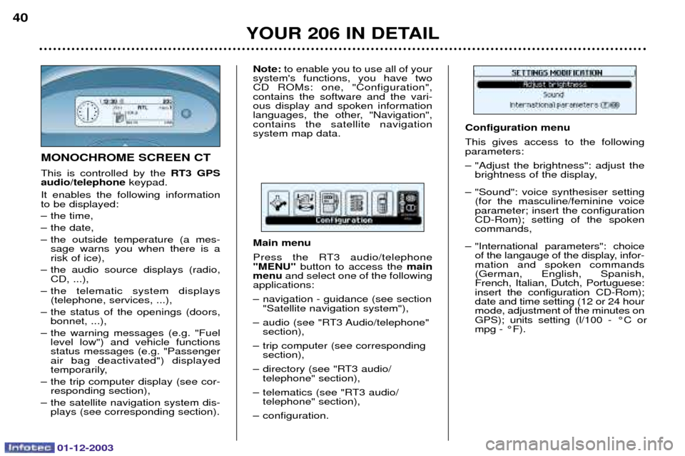 Peugeot 206 SW 2003.5  Owners Manual 01-12-2003
YOUR 206 IN DETAIL
40
MONOCHROME SCREEN CT 
	  

  	
RT3 GPS
audio/telephone +
0  	 

 

 

 
 	
 	