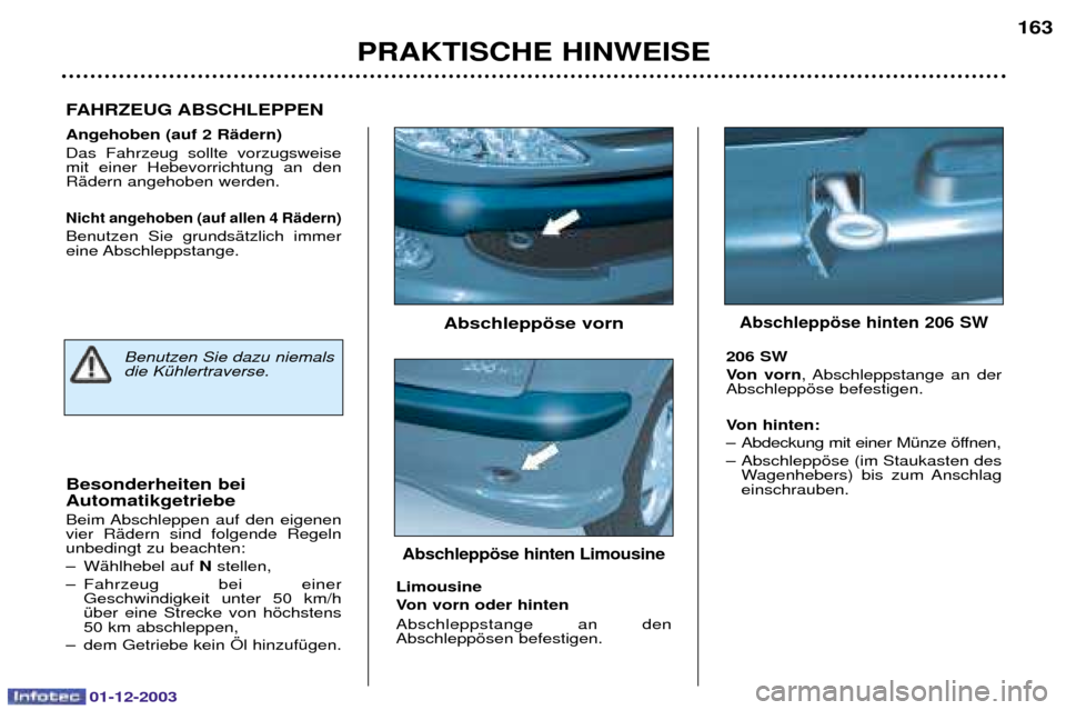 Peugeot 206 SW 2003.5  Betriebsanleitung (in German) 01-12-2003
PRAKTISCHE HINWEISE163
Angehoben (auf 2 RŠdern)  
!  
 -( 

  -
  	
*$	(	
Nicht angehoben (auf allen 4 RŠdern) 