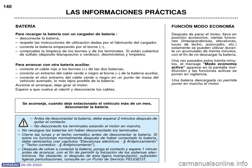 Peugeot 206 SW 2003 Manual del propietario (in Spanish) LAS INFORMACIONES PRçCTICAS
140
BATERêA Para recargar la bater’a con un cargador de bater’a :
Ð desconecte la bater’a,
Ð respete las instrucciones de utilizaci—n dadas por el fabricante Peugeot 206 SW 2003 Manual del propietario (in Spanish) LAS INFORMACIONES PRçCTICAS
140
BATERêA Para recargar la bater’a con un cargador de bater’a :
Ð desconecte la bater’a,
Ð respete las instrucciones de utilizaci—n dadas por el fabricante