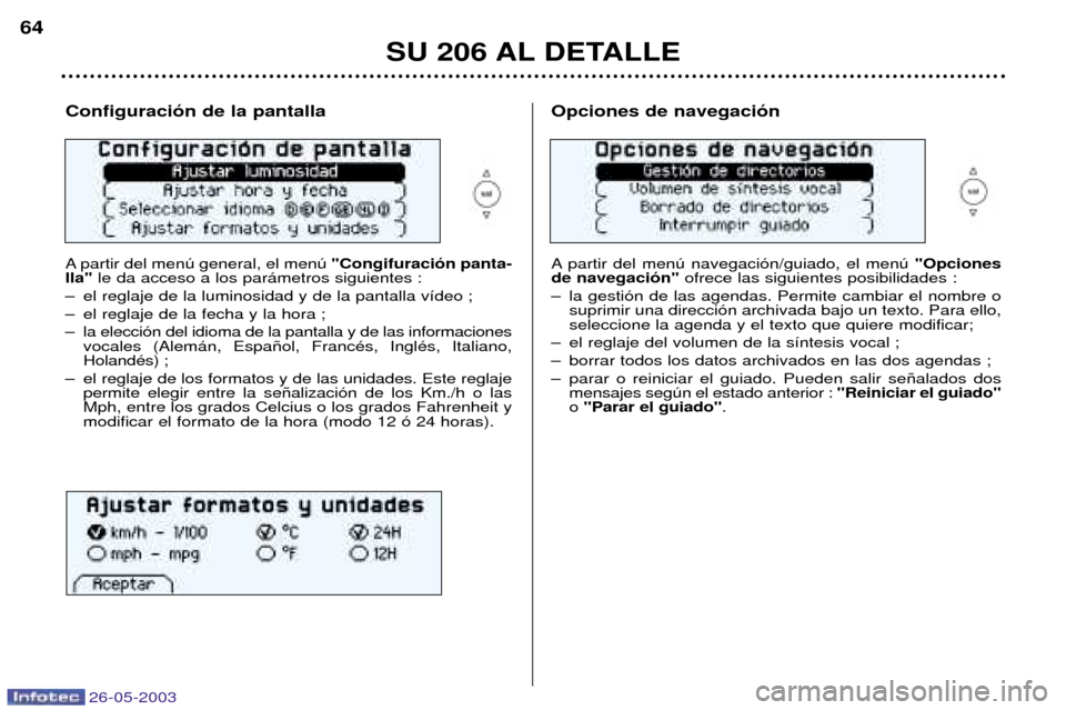 Peugeot 206 SW 2003 Manual del propietario (in Spanish) 26-05-2003
SU 206 AL DETALLE
64
Configuraci—n de la pantalla
A partir del menœ general, el menœ
"Congifuraci—n panta-
lla" le da acceso a los par‡metros siguientes :
Ð el reglaje de la lumi Peugeot 206 SW 2003 Manual del propietario (in Spanish) 26-05-2003
SU 206 AL DETALLE
64
Configuraci—n de la pantalla
A partir del menœ general, el menœ
"Congifuraci—n panta-
lla" le da acceso a los par‡metros siguientes :
Ð el reglaje de la lumi