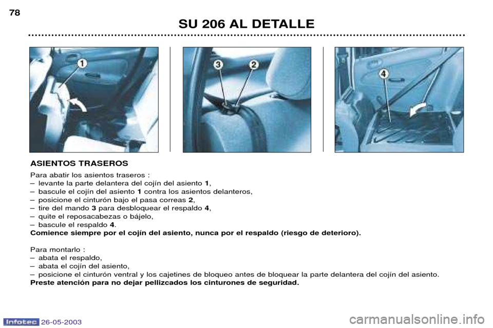 Peugeot 206 SW 2003  Manual del propietario (in Spanish) 26-05-2003
SU 206 AL DETALLE
78
ASIENTOS TRASEROS Para abatir los asientos traseros : 
Ð levante la parte delantera del coj’n del asiento 
1,
Ð bascule el coj’n del asiento  1contra los asientos