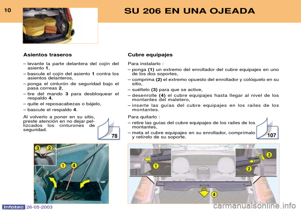Peugeot 206 SW 2003 Manual del propietario (in Spanish) Cubre equipajes Para instalarlo :
Ð ponga (1)un extremo del enrollador del cubre equipajes en uno
de los dos soportes,
Ð comprima (2)el extremo opuesto del enrollador y col—quelo en su
sitio,
Peugeot 206 SW 2003 Manual del propietario (in Spanish) Cubre equipajes Para instalarlo :
Ð ponga (1)un extremo del enrollador del cubre equipajes en uno
de los dos soportes,
Ð comprima (2)el extremo opuesto del enrollador y col—quelo en su
sitio,