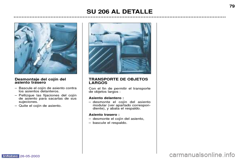 Peugeot 206 SW 2003  Manual del propietario (in Spanish) 26-05-2003
SU 206 AL DETALLE79
Desmontaje del coj’n del asiento trasero 
Ð Bascule el coj’n de asiento contra los asientos delanteros.
Ð Pellizque las fijaciones del coj’n de asiento para saca