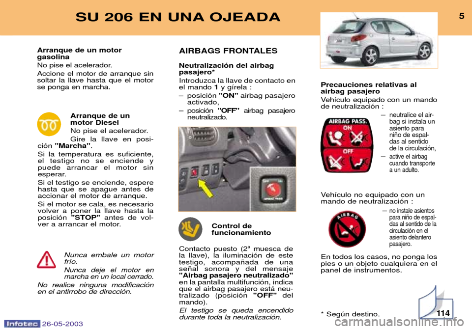 Peugeot 206 SW 2003 Manual del propietario (in Spanish) Precauciones relativas al airbag pasajero
Veh’culo equipado con un mando de neutralizaci—n :Ð
neutralice el air-bag si instala unasiento parani–o de espal-das al sentidode la circulaci—n,
Ð Peugeot 206 SW 2003 Manual del propietario (in Spanish) Precauciones relativas al airbag pasajero
Veh’culo equipado con un mando de neutralizaci—n :Ð
neutralice el air-bag si instala unasiento parani–o de espal-das al sentidode la circulaci—n,
Ð