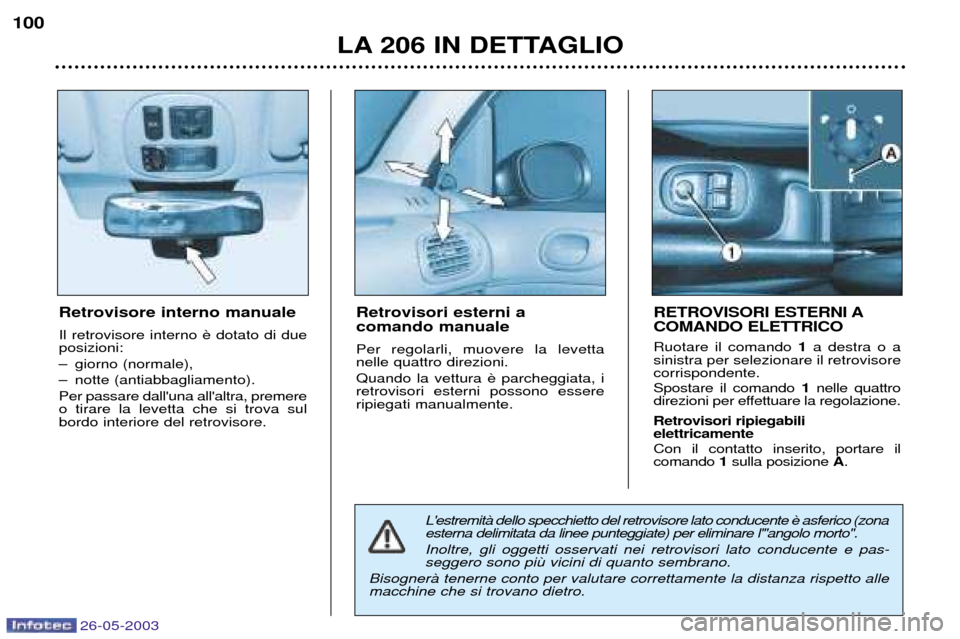 Peugeot 206 SW 2003  Manuale del proprietario (in Italian) 26-05-2003
LA 206 IN DETTAGLIO
Retrovisore interno manuale Il retrovisore interno  posizioni: 
Ð giorno (normale),
Ð notte (antiabbagliamento).Per passare dalluna allaltra, premere o tirare la lev