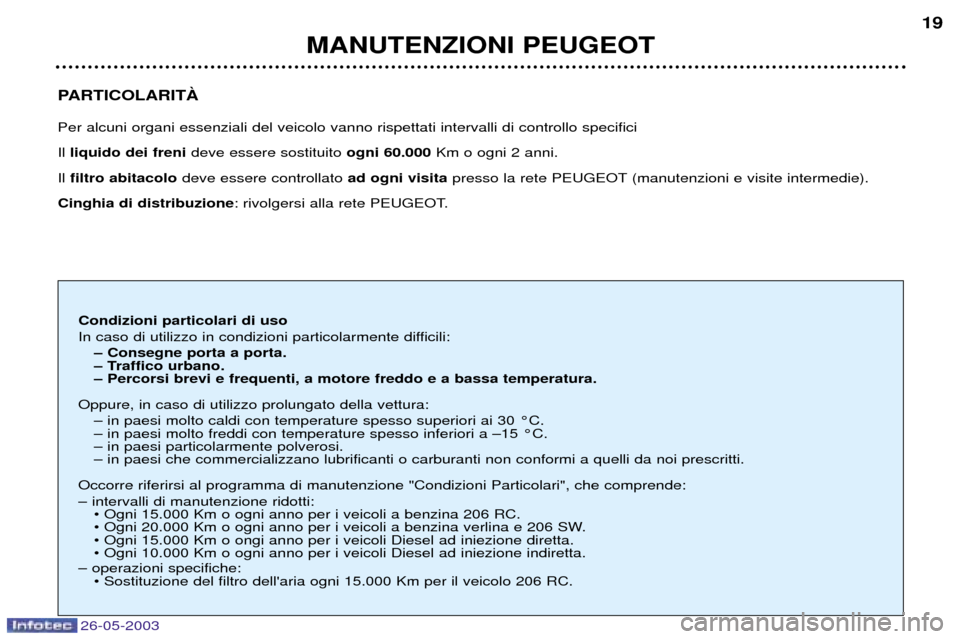 Peugeot 206 SW 2003  Manuale del proprietario (in Italian) 26-05-2003
PARTICOLARITË Per alcuni organi essenziali del veicolo vanno rispettati intervalli di controllo specifici Il liquido dei freni deve essere sostituito  ogni 60.000Km o ogni 2 anni.
Il  filt