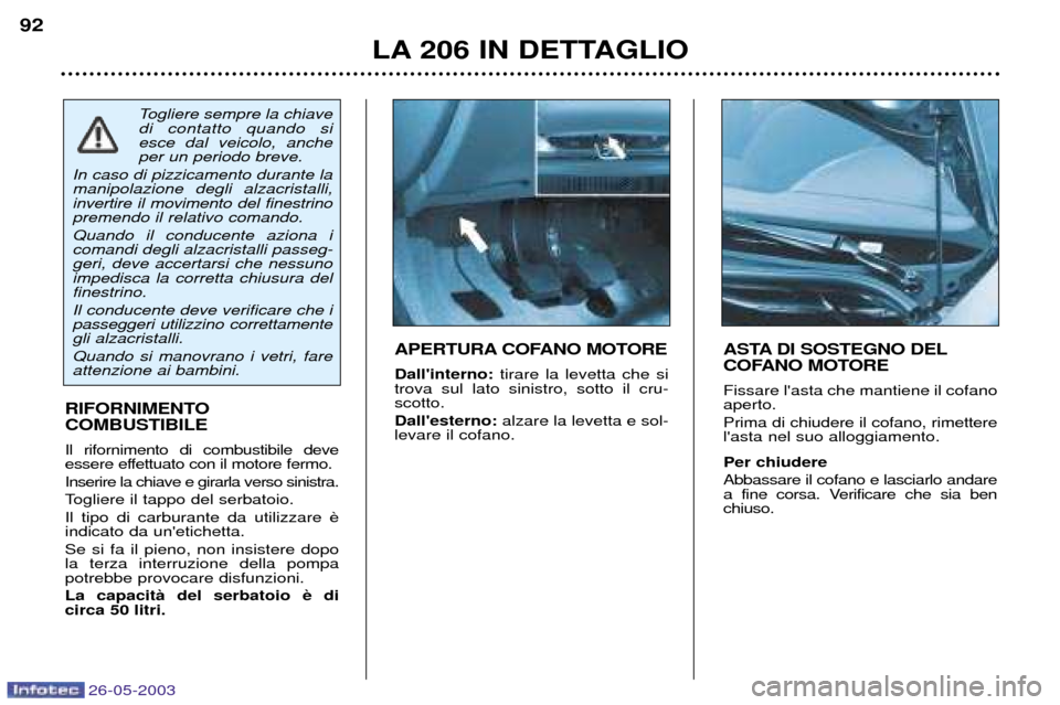 Peugeot 206 SW 2003  Manuale del proprietario (in Italian) 26-05-2003
LA 206 IN DETTAGLIO
92
ASTA DI SOSTEGNO DEL 
COFANO MOTORE  Fissare lasta che mantiene il cofano aperto. Prima di chiudere il cofano, rimettere lasta nel suo alloggiamento. Per chiudere A