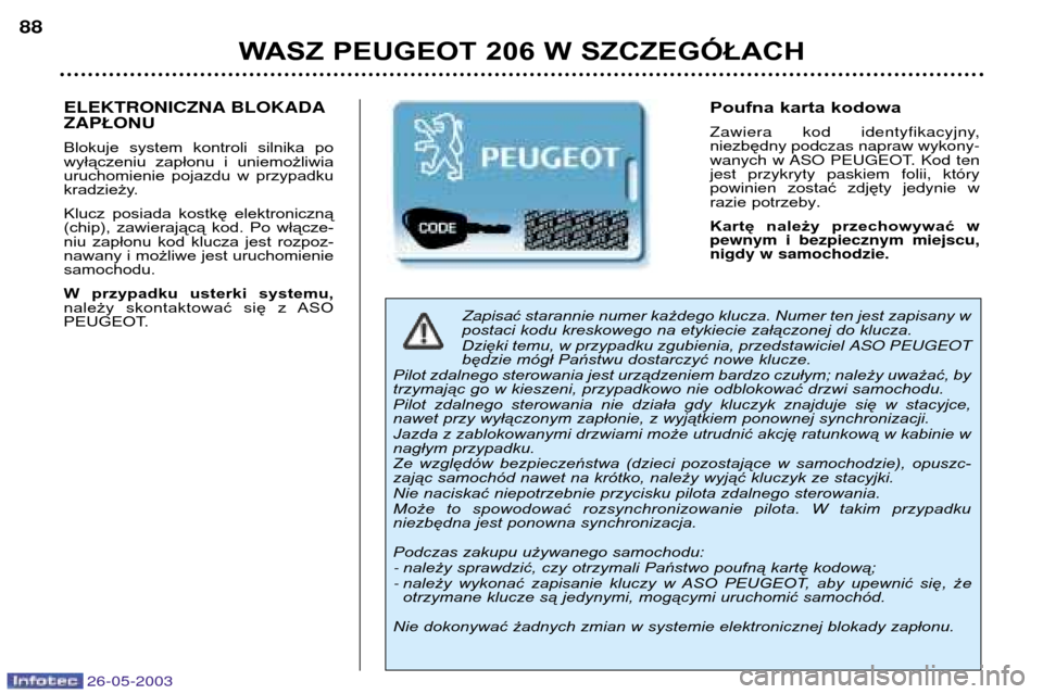 Peugeot 206 SW 2003  Instrukcja Obsługi (in Polish) 26-05-2003
WASZ PEUGEOT 206 W SZCZEGÓŁACH
88
Zapisa
ć starannie numer każdego klucza. Numer ten jest zapisany w
postaci kodu kreskowego na etykiecie załączonej do klucza.  
Dzięki temu, w przyp
