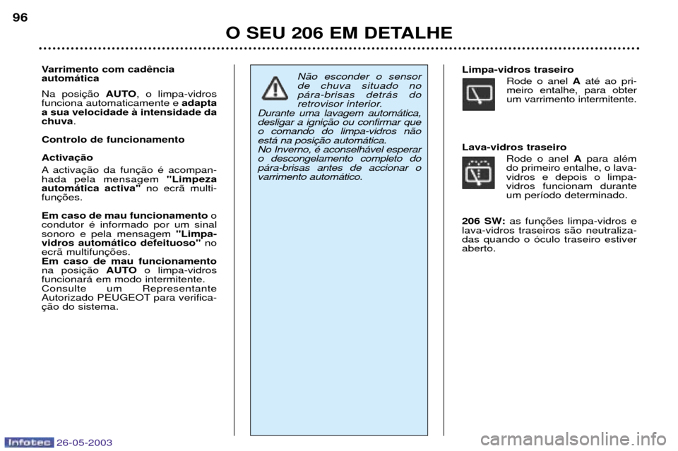 Peugeot 206 SW 2003 Manual do proprietário (in Portuguese) 26-05-2003
O SEU 206 EM DETALHE
96
Varrimento com cad autom‡tica Na posi AUTO, o limpa-vidros
funciona automaticamente e adapta
a sua velocidade ˆ intensidade da chuva .
Controlo de funcionamento Peugeot 206 SW 2003 Manual do proprietário (in Portuguese) 26-05-2003
O SEU 206 EM DETALHE
96
Varrimento com cad autom‡tica Na posi AUTO, o limpa-vidros
funciona automaticamente e adapta
a sua velocidade ˆ intensidade da chuva .
Controlo de funcionamento