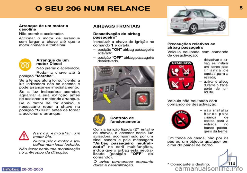 Peugeot 206 SW 2003 Manual do proprietário (in Portuguese) Precau airbag passageiro
Ve’culo equipado com comando de desactivaÐ
desactivar o air-bag se instalarum banco para
crian de
costas para aestrada,
Ðactivar o airbagdurante o trans-porte de umadulto Peugeot 206 SW 2003 Manual do proprietário (in Portuguese) Precau airbag passageiro
Ve’culo equipado com comando de desactivaÐ
desactivar o air-bag se instalarum banco para
crian de
costas para aestrada,
Ðactivar o airbagdurante o trans-porte de umadulto