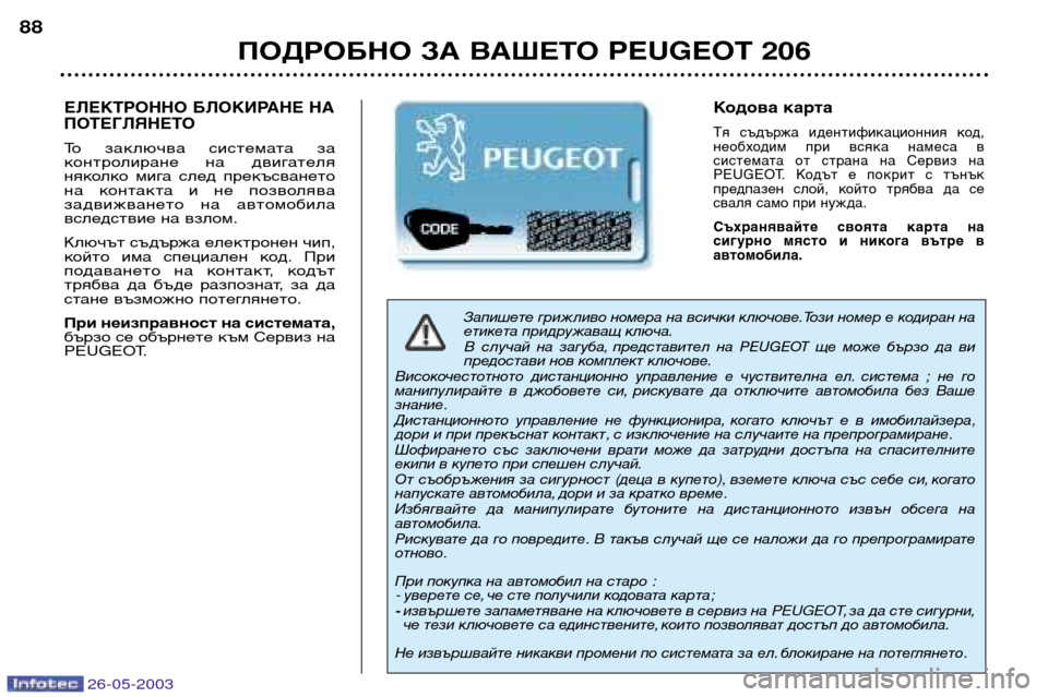 Peugeot 206 SW 2003 Ръководство за експлоатация (in Bulgarian) 26-05-2003
ПОДРОБНО ЗА ВАШЕТО PEUGEOT 206
88
Запишете грижливо номера на всички ключове.Този номер е кодиран на
етикета Peugeot 206 SW 2003 Ръководство за експлоатация (in Bulgarian) 26-05-2003
ПОДРОБНО ЗА ВАШЕТО PEUGEOT 206
88
Запишете грижливо номера на всички ключове.Този номер е кодиран на
етикета