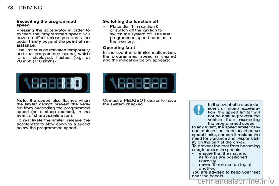 Peugeot 206 SW Dag 2008  Owners Manual DRIVING
78 -
Exceeding the programmed  
speed 
Pressing  the  accelerator  in  order  to  
exceed  the  programmed  speed  will 
have  no  effect  unless  you  press  the 
pedal  �i�r�m�l�y beyond the