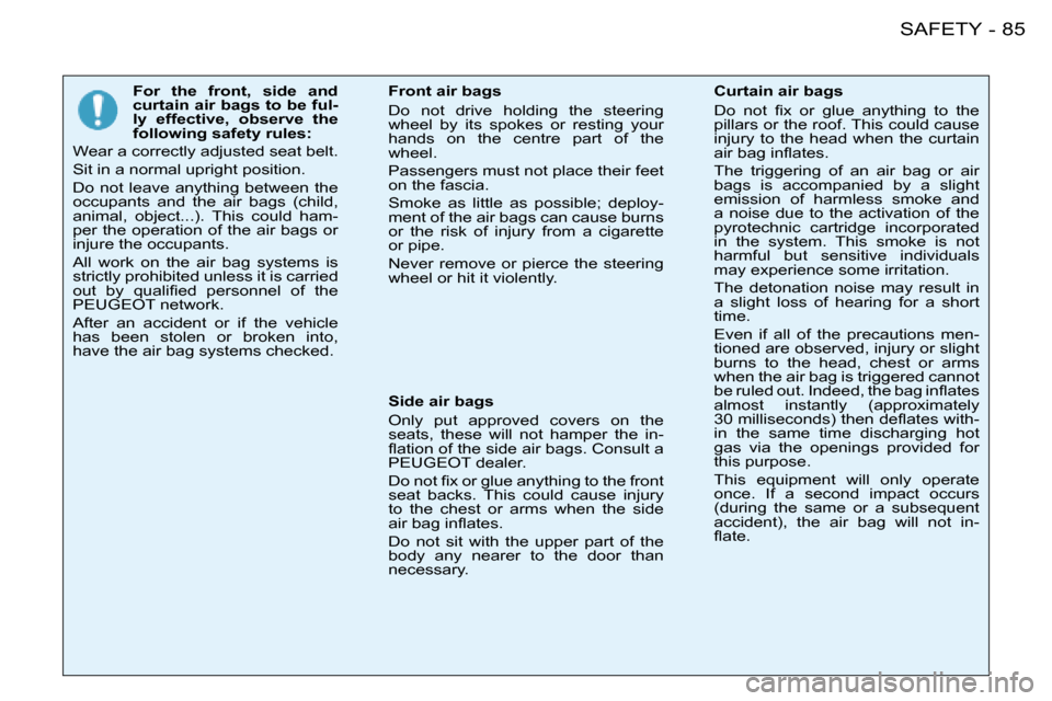 Peugeot 206 SW Dag 2008  Owners Manual 85
SAFETY
-
�F�o�r�  �t�h�e�  �f�r�o�n�t�,�  �s�i�d�e�  �a�n�d�  
�c�u�r�t�a�i�n� �a�i�r� �b�a�g�s� �t�o� �b�e� �f�u�l -
�l�y�  �e�f�f�e�c�t�i�v�e�,�  �o�b�s�e�r�v�e�  �t�h�e� 
�f�o�l�l�o�w�i�n�g� �s�