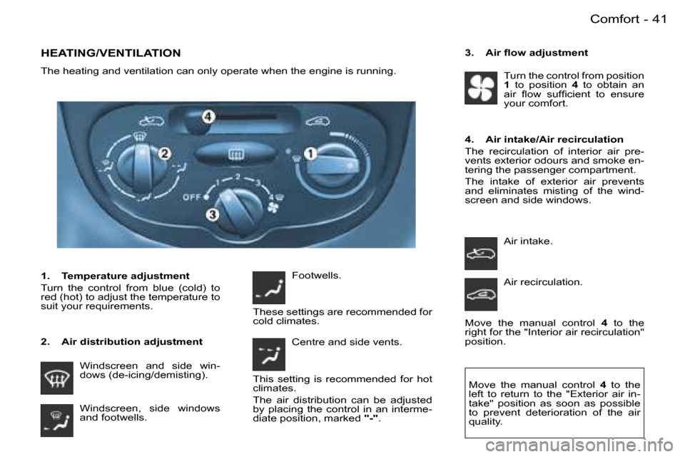 Peugeot 206 SW Dag 2007.5  Owners Manual �4�1
�-
�H�E�A�T�I�N�G�/�V�E�N�T�I�L�A�T�I�O�N
�T�h�e� �h�e�a�t�i�n�g� �a�n�d� �v�e�n�t�i�l�a�t�i�o�n� �c�a�n� �o�n�l�y� �o�p�e�r�a�t�e� �w�h�e�n� �t�h�e� �e �n�g�i�n�e� �i�s� �r�u�n�n�i�n�g�.
�2�.�  
