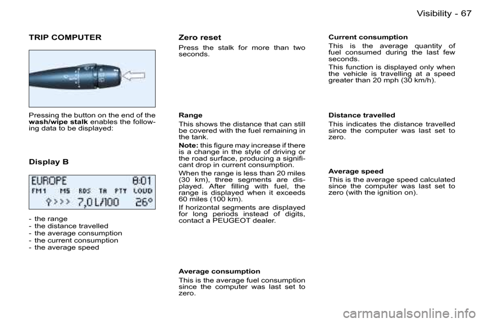 Peugeot 206 SW Dag 2007.5  Owners Manual �6�7�V�i�s�i�b�i�l�i�t�y�-
�T�R�I�P� �C�O�M�P�U�T�E�R
�P�r�e�s�s�i�n�g� �t�h�e� �b�u�t�t�o�n� �o�n� �t�h�e� �e�n�d� �o�f� �t�h�e�  
�w�a�s�h�/�w�i�p�e� �s�t�a�l�k� �e�n�a�b�l�e�s� �t�h�e� �f�o�l�l�o�w