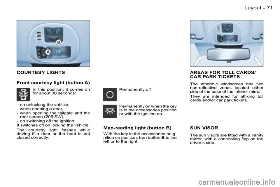 Peugeot 206 SW Dag 2007.5  Owners Manual �7�1�L�a�y�o�u�t�-
�C�O�U�R�T�E�S�Y� �L�I�G�H�T�S
�F�r�o�n�t� �c�o�u�r�t�e�s�y� �l�i�g�h�t� �(�b�u�t�t�o�n� �A�)�M�a�p�-�r�e�a�d�i�n�g� �l�i�g�h�t� �(�b�u�t�t�o�n� �B�)
�W�i�t�h� �t�h�e� �k�e�y� �i�n�