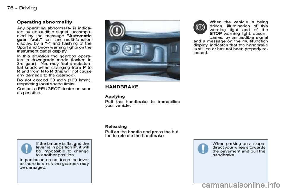 Peugeot 206 SW Dag 2007.5  Owners Manual �D�r�i�v�i�n�g�7�6 �-
�H�A�N�D�B�R�A�K�E
�A�p�p�l�y�i�n�g 
�P�u�l�l�  �t�h�e�  �h�a�n�d�b�r�a�k�e�  �t�o�  �i�m�m�o�b�i�l�i�s�e�  
�y�o�u�r� �v�e�h�i�c�l�e�.
�O�p�e�r�a�t�i�n�g� �a�b�n�o�r�m�a�l�i�t�y