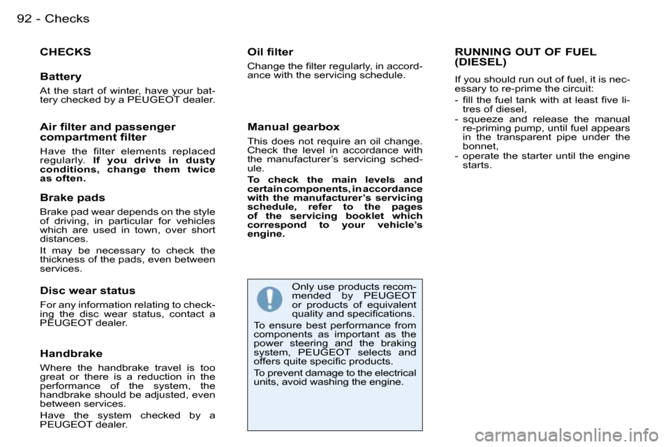 Peugeot 206 SW Dag 2007.5  Owners Manual �C�h�e�c�k�s�9�2 �-
�C�H�E�C�K�S
�B�a�t�t�e�r�y
�A�t�  �t�h�e�  �s�t�a�r�t�  �o�f�  �w�i�n�t�e�r�,�  �h�a�v�e�  �y�o�u�r�  �b�a�t�- 
�t�e�r�y� �c�h�e�c�k�e�d� �b�y� �a� �P�E�U�G�E�O�T� �d�e�a�l�e�r�.
