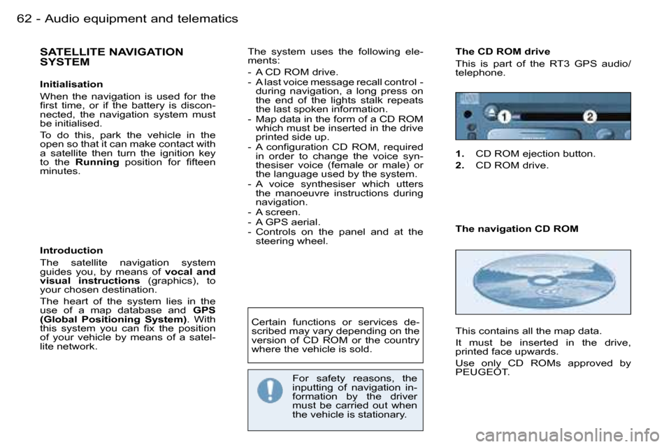 Peugeot 206 SW Dag 2006.5  Owners Manual �6�2 �-�A�u�d�i�o� �e�q�u�i�p�m�e�n�t� �a�n�d� �t�e�l�e�m�a�t�i�c�s
�S�A�T�E�L�L�I�T�E� �N�A�V�I�G�A�T�I�O�N�  
�S�Y�S�T�E�M
�I�n�i�t�i�a�l�i�s�a�t�i�o�n
�W�h�e�n�  �t�h�e�  �n�a�v�i�g�a�t�i�o�n�  �i�