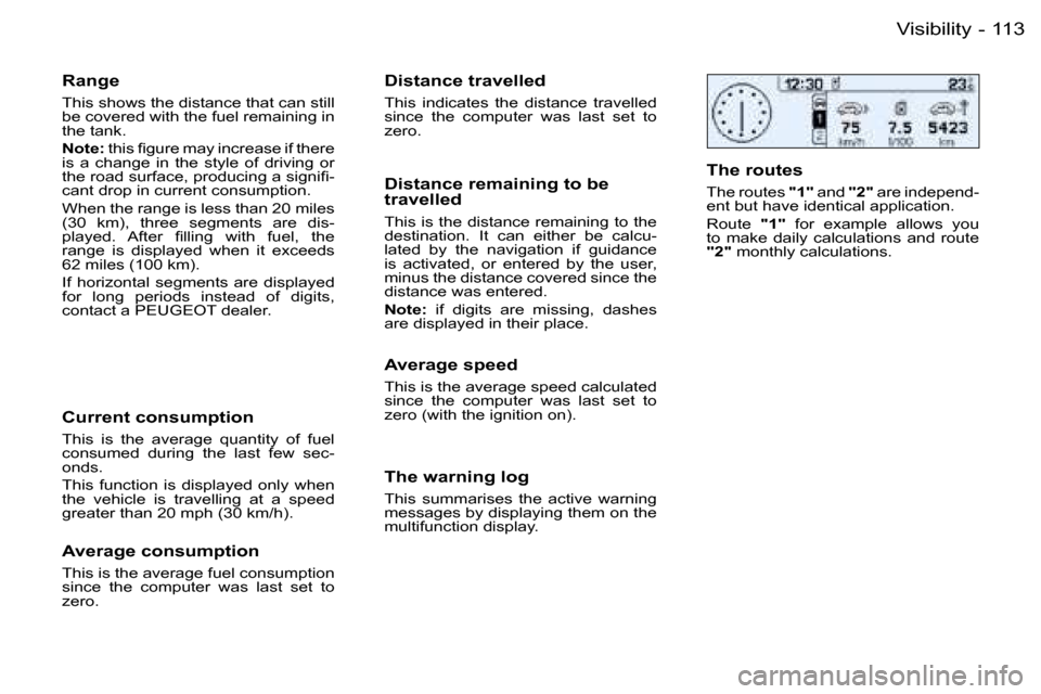 Peugeot 206 SW Dag 2006  Owners Manual �1�1�3�V�i�s�i�b�i�l�i�t�y�-
�R�a�n�g�e
�T�h�i�s� �s�h�o�w�s� �t�h�e� �d�i�s�t�a�n�c�e� �t�h�a�t� �c�a�n� �s�t�i�l�l�  
�b�e� �c�o�v�e�r�e�d� �w�i�t�h� �t�h�e� �f�u�e�l� �r�e�m�a�i�n�i�n�g� �i�n� 
�t�