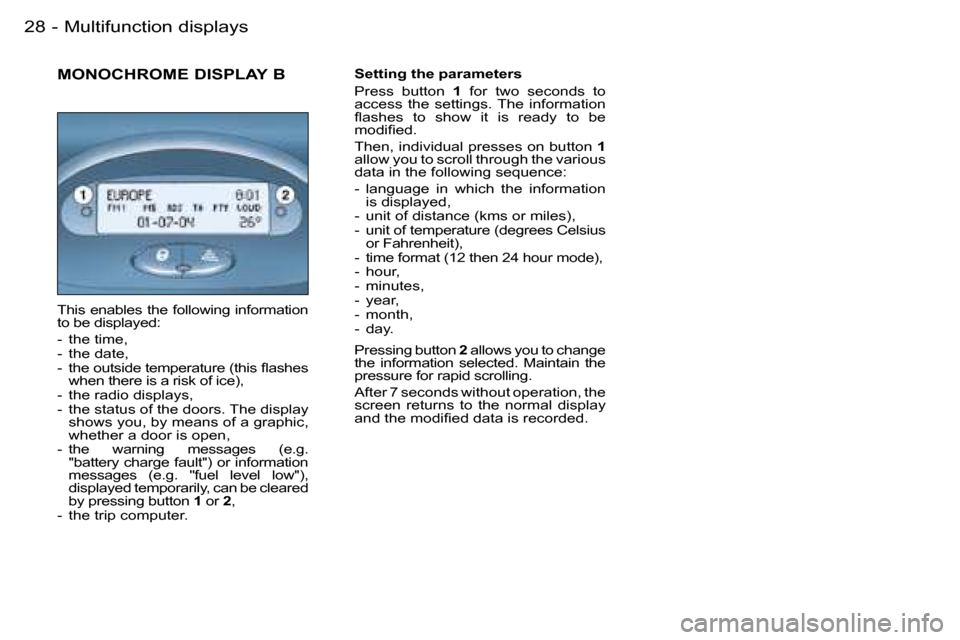 Peugeot 206 SW Dag 2006  Owners Manual �M�u�l�t�i�f�u�n�c�t�i�o�n� �d�i�s�p�l�a�y�s�2�8 �-
�S�e�t�t�i�n�g� �t�h�e� �p�a�r�a�m�e�t�e�r�s�  
�P�r�e�s�s�  �b�u�t�t�o�n� �1� �f�o�r�  �t�w�o�  �s�e�c�o�n�d�s�  �t�o� 
�a�c�c�e�s�s�  �t�h�e�  �s�