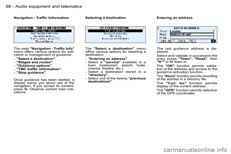 Peugeot 206 SW Dag 2006  Owners Manual �6�8 �-�A�u�d�i�o� �e�q�u�i�p�m�e�n�t� �a�n�d� �t�e�l�e�m�a�t�i�c�s
�T�h�e� �m�a�i�n� �"�N�a�v�i�g�a�t�i�o�n� �-� �T�r�a�f�ﬁ�c �I�n�f�o�" � 
�m�e�n�u�  �o�f�f�e�r�s�  �v�a�r�i�o�u�s�  �o�p�t�i�o�n�s