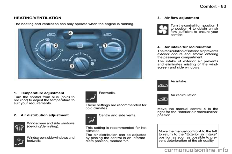 Peugeot 206 SW Dag 2006  Owners Manual �8�3�C�o�m�f�o�r�t�-
�H�E�A�T�I�N�G�/�V�E�N�T�I�L�A�T�I�O�N
�T�h�e� �h�e�a�t�i�n�g� �a�n�d� �v�e�n�t�i�l�a�t�i�o�n� �c�a�n� �o�n�l�y� �o�p�e�r�a�t�e� �w�h�e�n� �t�h�e� �e�n�g�i�n�e� �i�s� �r�u�n�n�i�n
