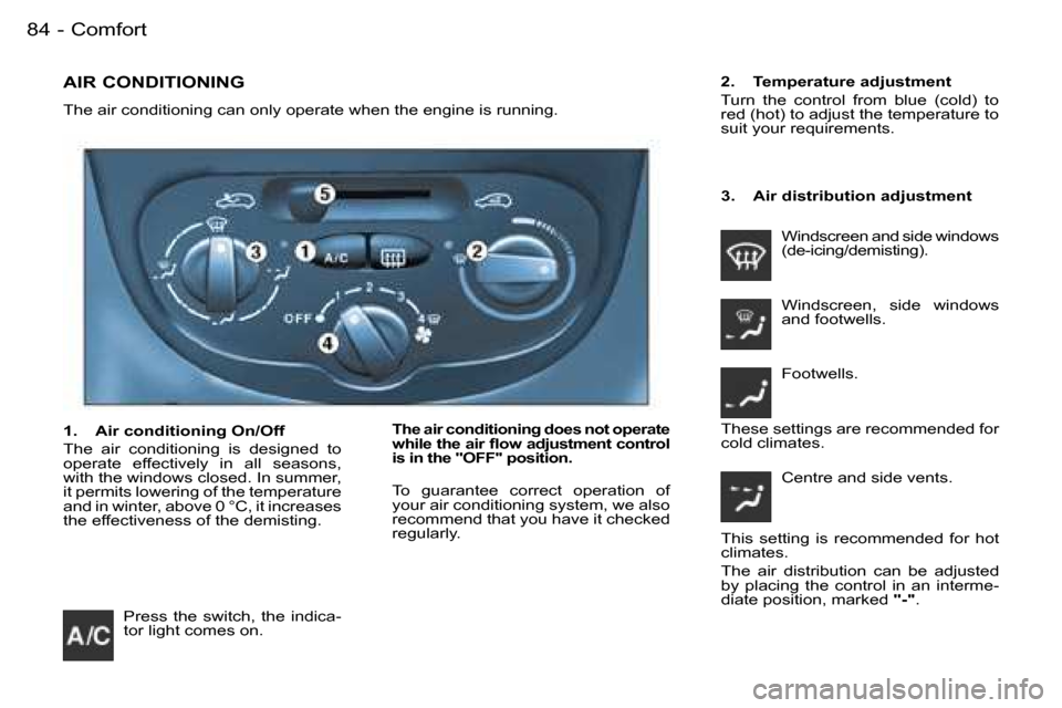 Peugeot 206 SW Dag 2006  Owners Manual �C�o�m�f�o�r�t�8�4 �-
�A�I�R� �C�O�N�D�I�T�I�O�N�I�N�G
�T�h�e� �a�i�r� �c�o�n�d�i�t�i�o�n�i�n�g� �c�a�n� �o�n�l�y� �o�p�e�r�a�t�e� �w�h�e�n� �t�h�e� �e�n�g�i�n�e� �i�s� �r�u�n�n�i�n�g�.
�T�h�e� �a�i�r