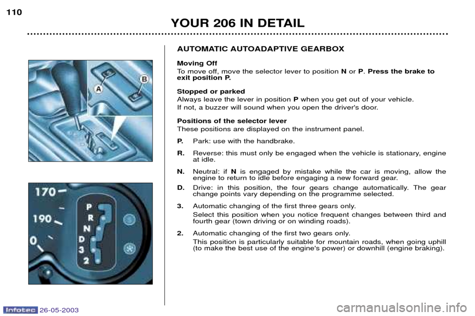 Peugeot 206 SW Dag 2003  Owners Manual YOUR 206 IN DETAIL
110
AUTOMATIC AUTOADAPTIVE GEARBOX Moving Off 
To move off, move the selector lever to position Nor  P. Press the brake to
exit position P. Stopped or parked Always leave the lever 