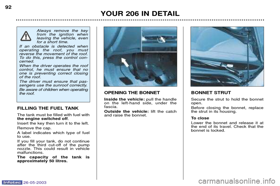 Peugeot 206 SW Dag 2003 Owners Manual 26-05-2003
YOUR 206 IN DETAIL
92
BONNET STRUT Secure the strut to hold the bonnet open. Before closing the bonnet, replace the strut in its housing.
To close Lower the bonnet and release it at the en Peugeot 206 SW Dag 2003 Owners Manual 26-05-2003
YOUR 206 IN DETAIL
92
BONNET STRUT Secure the strut to hold the bonnet open. Before closing the bonnet, replace the strut in its housing.
To close Lower the bonnet and release it at the en