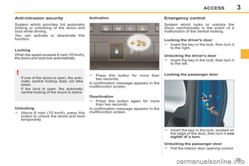 Peugeot 207 CC 2014  Owners Manual 3
!
ACCESS
75
207CC_EN_CHAP03_OUVERTURES_ED01-2014
          Emergency control 
 System which locks or unlocks the 
doors mechanically in the event of a 
malfunction of the central locking. 
      