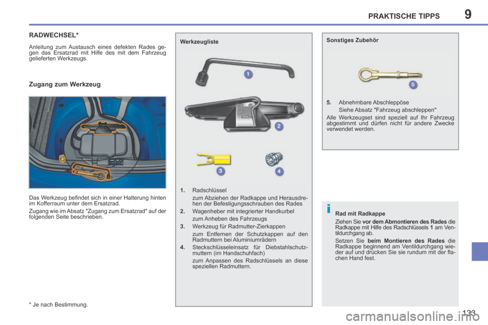 Peugeot 207 CC 2014  Betriebsanleitung (in German) 9
i
PRAKTISCHE TIPPS
133
207cc_de_Chap09_Info pratiques_ed01-2014
  *    Je  nach  Bestimmung  .
RADWECHSEL *  
 Anleitung zum Austausch eines defekten Rades ge-
gen das Ersatzrad mit Hilfe des mit de